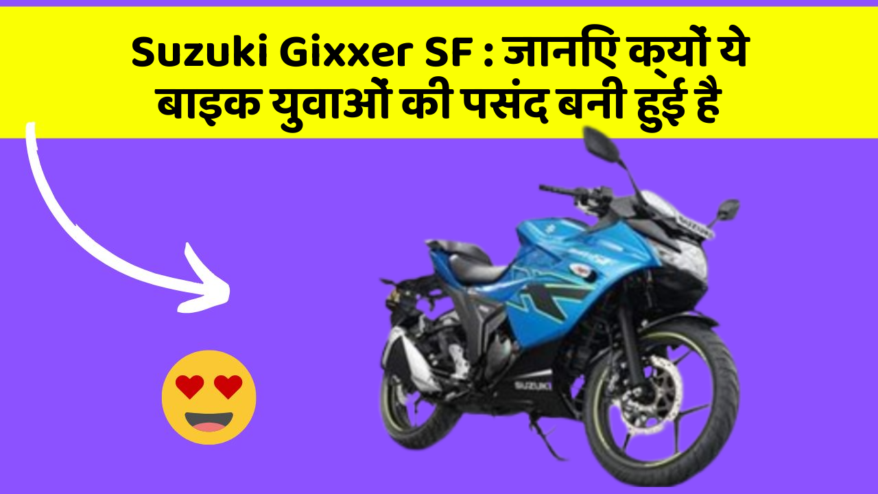 Suzuki Gixxer SF : जानिए क्यों ये बाइक युवाओं की पसंद बनी हुई है