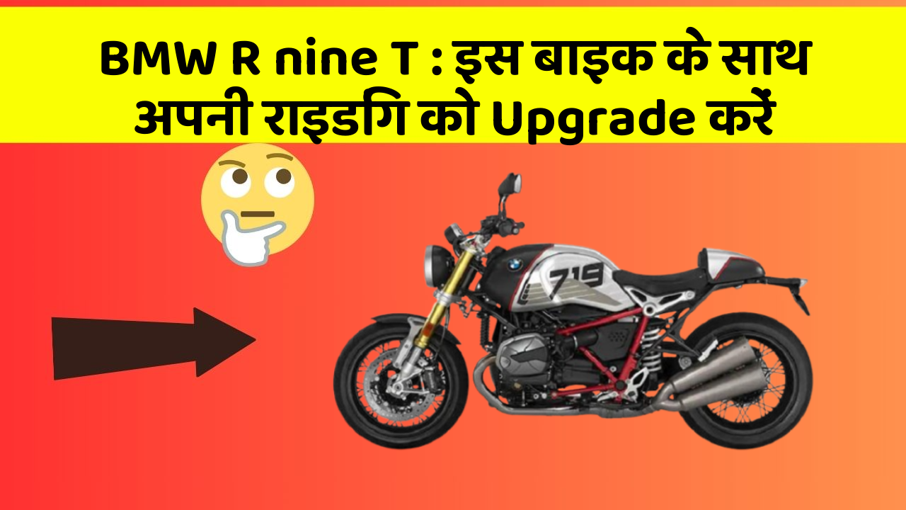 BMW R nine T: इस बाइक के साथ अपनी राइडिंग को Upgrade करें