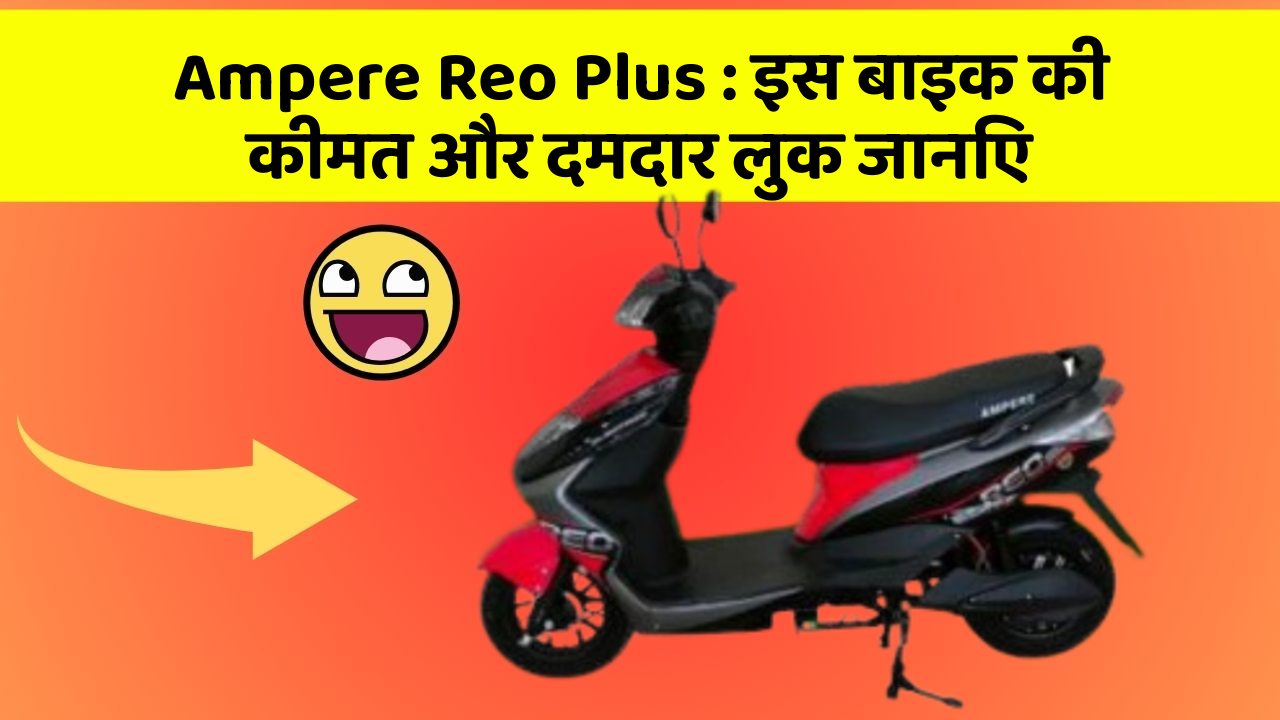 Ampere Reo Plus : इस बाइक की कीमत और दमदार लुक जानिए