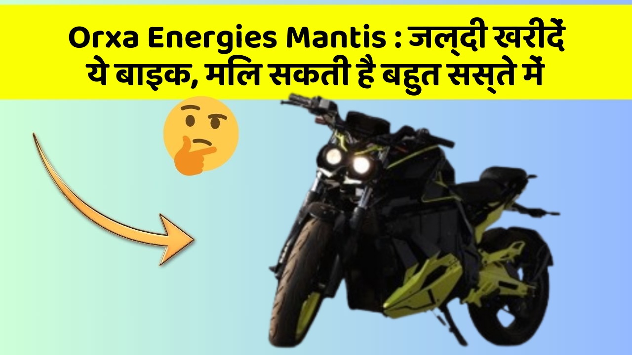 Orxa Energies Mantis: जल्दी खरीदें ये बाइक, मिल सकती है बहुत सस्ते में