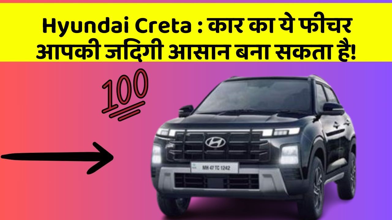 Hyundai Creta : कार का ये फीचर आपकी जिंदगी आसान बना सकता है!