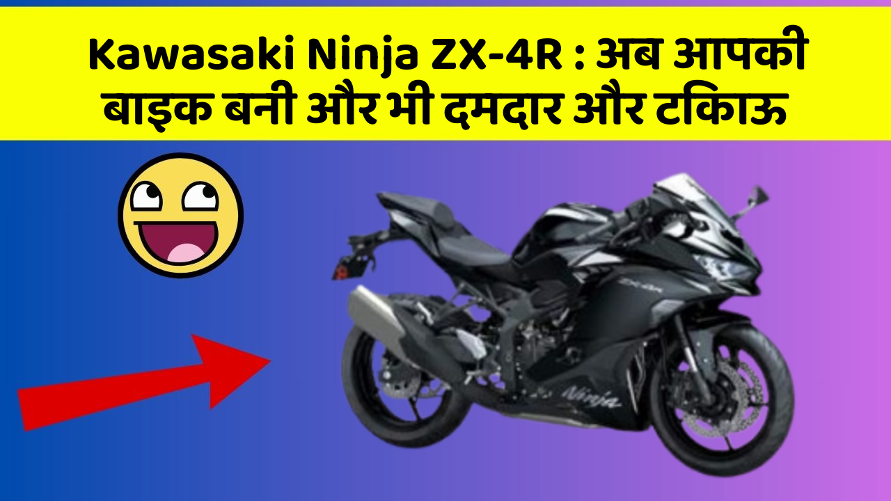 Kawasaki Ninja ZX-4R: अब आपकी बाइक बनी और भी दमदार और टिकाऊ