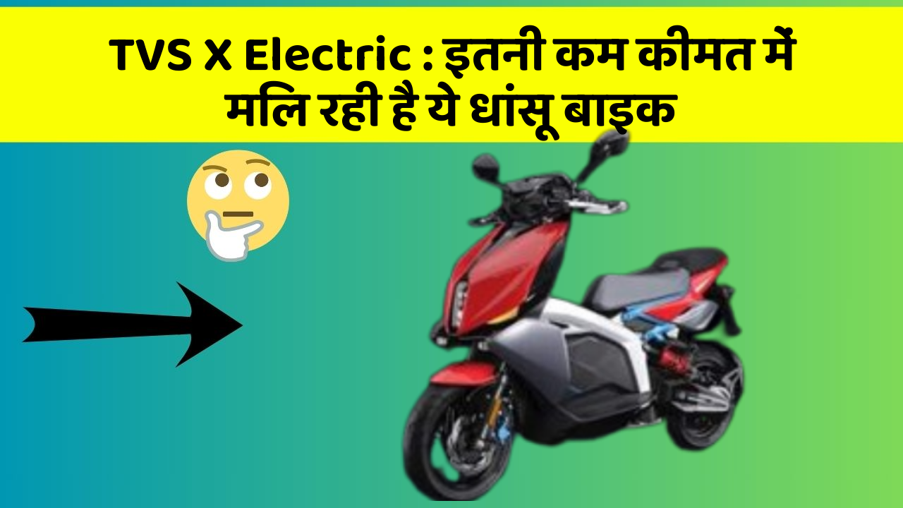 TVS X Electric : इतनी कम कीमत में मिल रही है ये धांसू बाइक