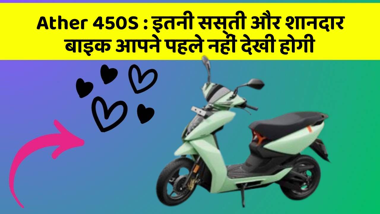 Ather 450S : इतनी सस्ती और शानदार बाइक आपने पहले नहीं देखी होगी