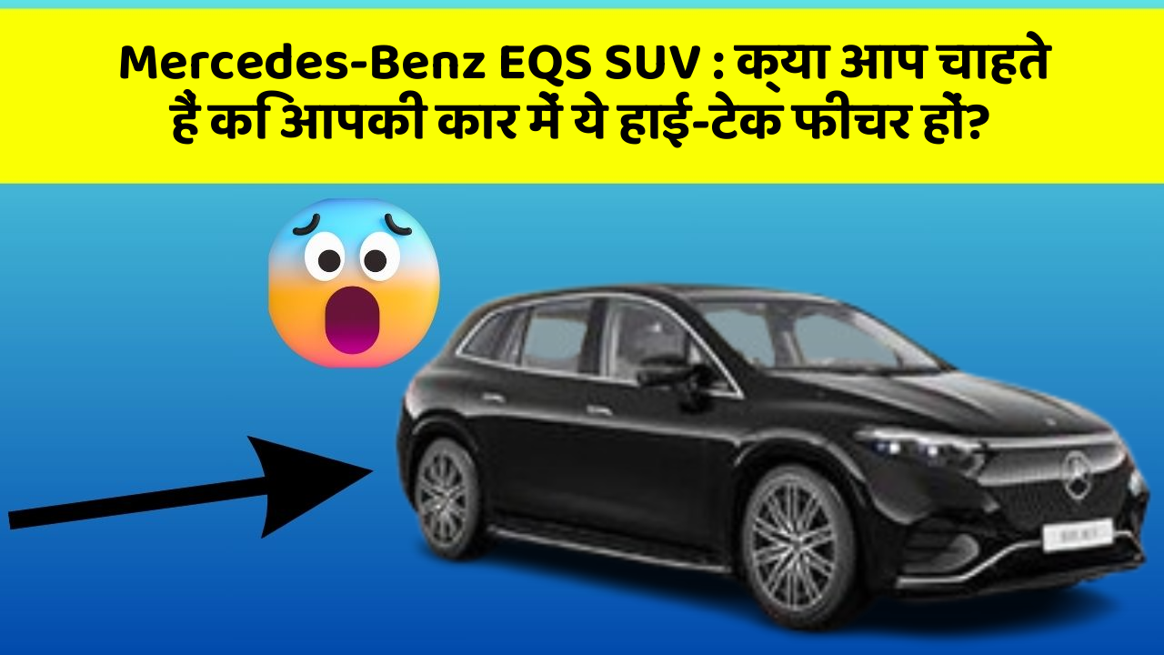 Mercedes-Benz EQS SUV : क्या आप चाहते हैं कि आपकी कार में ये हाई-टेक फीचर हों?