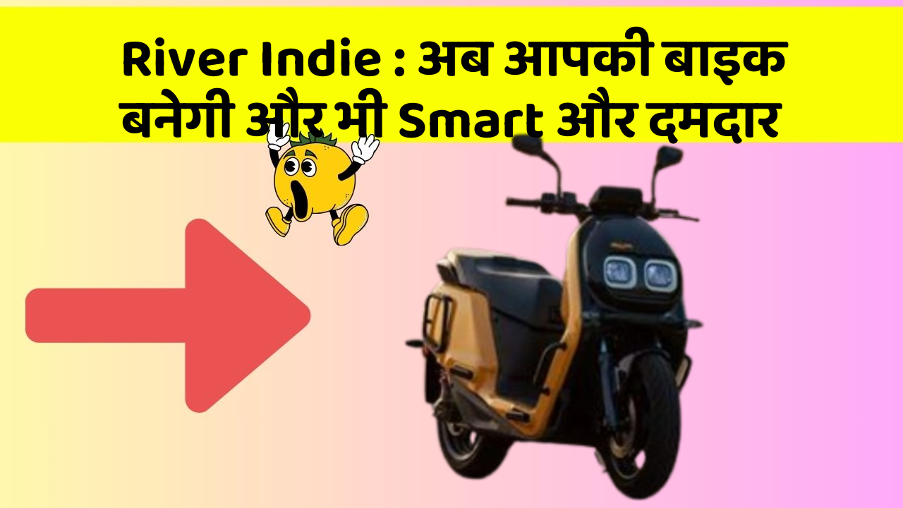River Indie: अब आपकी बाइक बनेगी और भी Smart और दमदार