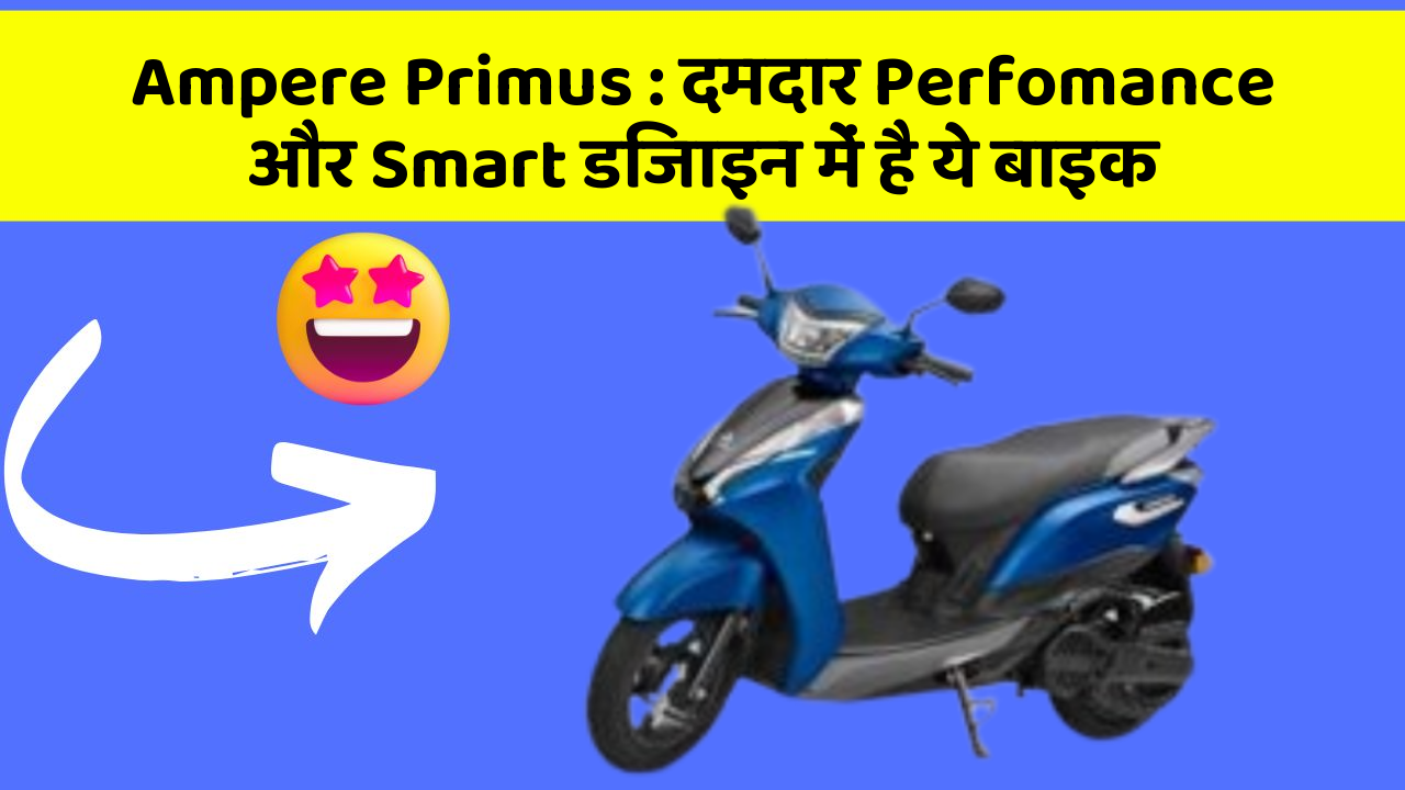 Ampere Primus: दमदार Perfomance और Smart डिजाइन में है ये बाइक