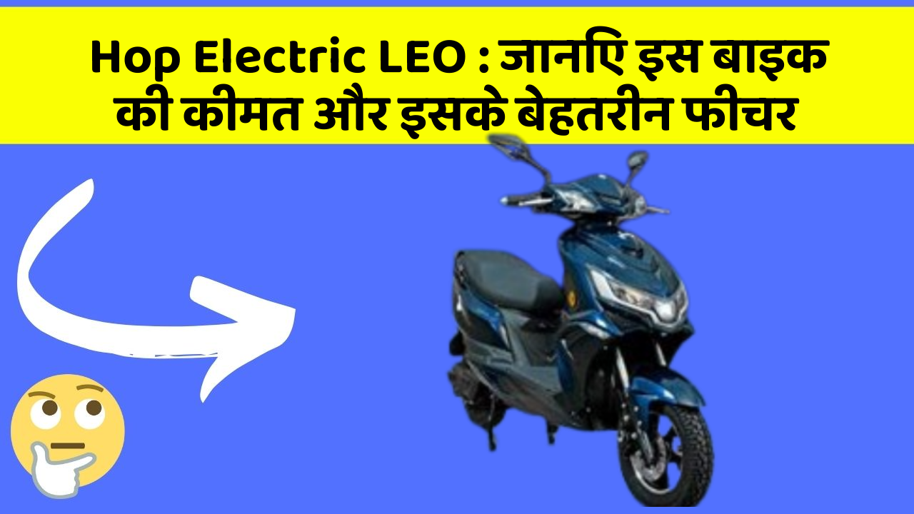Hop Electric LEO: जानिए इस बाइक की कीमत और इसके बेहतरीन फीचर