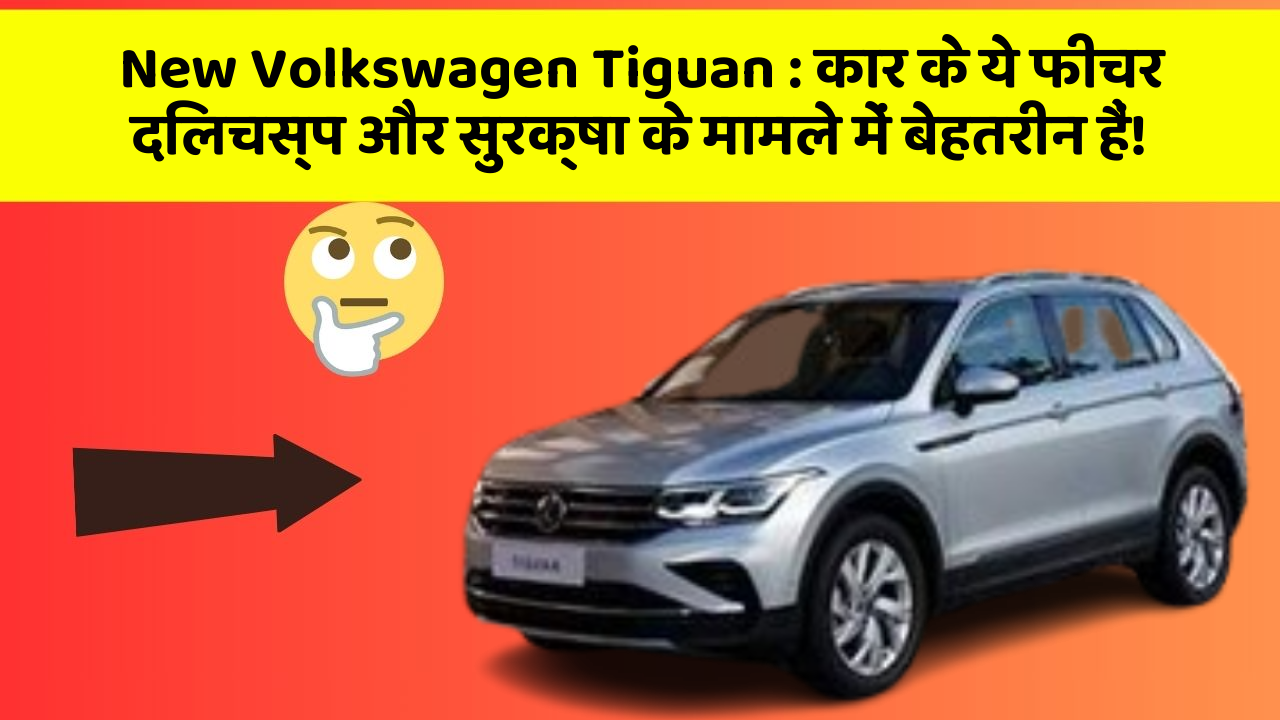 New Volkswagen Tiguan: कार के ये फीचर दिलचस्प और सुरक्षा के मामले में बेहतरीन हैं!