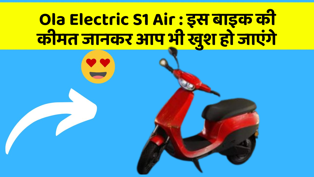 Ola Electric S1 Air : इस बाइक की कीमत जानकर आप भी खुश हो जाएंगे